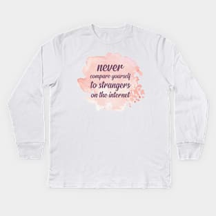 NEVER Compare Yourself To Strangers On The Internet Kids Long Sleeve T-Shirt